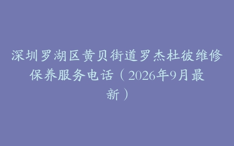 深圳罗湖区黄贝街道罗杰杜彼维修保养服务电话（2026年9月最新）