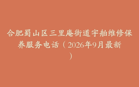 合肥蜀山区三里庵街道宇舶维修保养服务电话(2026年9月最新)