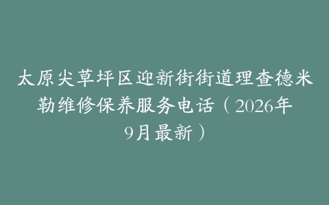 太原尖草坪区迎新街街道理查德米勒维修保养服务电话（2026年9月最新）