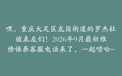 嘿，重庆大足区龙岗街道的罗杰杜彼表友们！2026年9月最新维修保养客服电话来了，一起唠哈~