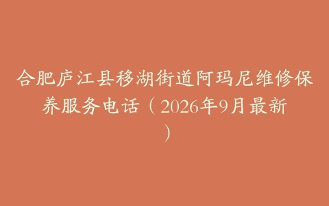 合肥庐江县移湖街道阿玛尼维修保养服务电话（2026年9月最新）