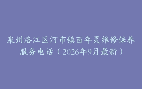 泉州洛江区河市镇百年灵维修保养服务电话（2026年9月最新）
