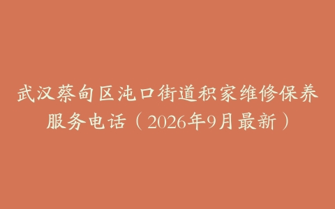 武汉蔡甸区沌口街道积家维修保养服务电话（2026年9月最新）
