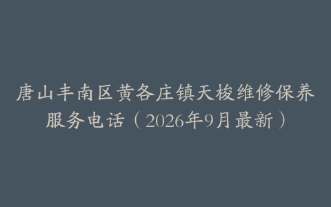 唐山丰南区黄各庄镇天梭维修保养服务电话(2026年9月最新)