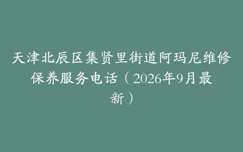 天津北辰区集贤里街道阿玛尼维修保养服务电话（2026年9月最新）