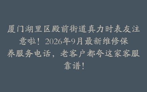 厦门湖里区殿前街道真力时表友注意啦！2026年9月最新维修保养服务电话，老客户都夸这家客服靠谱！