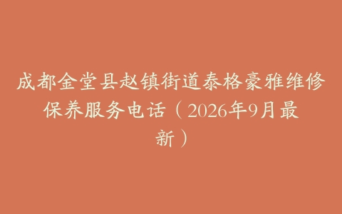成都金堂县赵镇街道泰格豪雅维修保养服务电话（2026年9月最新）