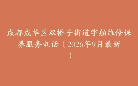 成都成华区双桥子街道宇舶维修保养服务电话（2026年9月最新）