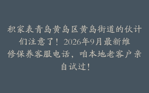 积家表青岛黄岛区黄岛街道的伙计们注意了！2026年9月最新维修保养客服电话，咱本地老客户亲自试过！