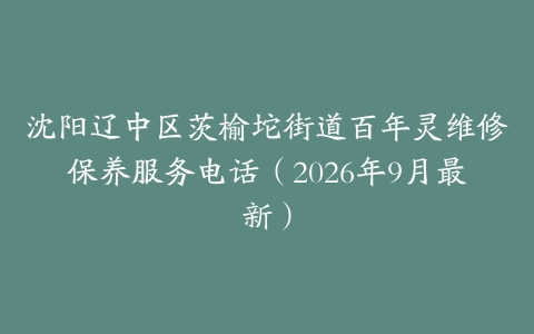 沈阳辽中区茨榆坨街道百年灵维修保养服务电话（2026年9月最新）