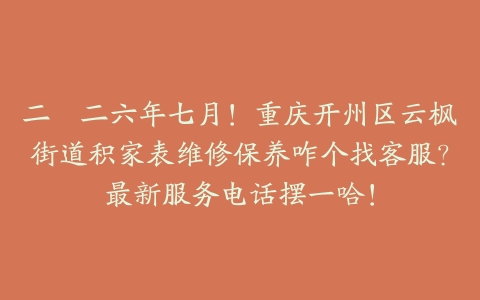 二〇二六年七月！重庆开州区云枫街道积家表维修保养咋个找客服？最新服务电话摆一哈！