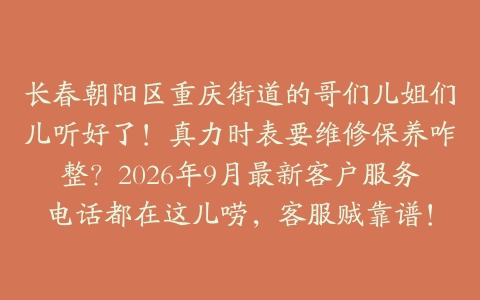 长春朝阳区重庆街道的哥们儿姐们儿听好了！真力时表要维修保养咋整？2026年9月最新客户服务电话都在这儿唠，客服贼靠谱！