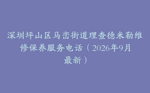 深圳坪山区马峦街道理查德米勒维修保养服务电话（2026年9月最新）