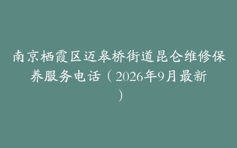 南京栖霞区迈皋桥街道昆仑维修保养服务电话（2026年9月最新）