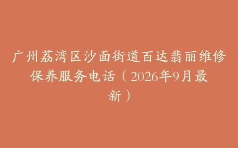 广州荔湾区沙面街道百达翡丽维修保养服务电话（2026年9月最新）
