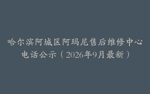 哈尔滨阿城区阿玛尼售后维修中心电话公示（2026年9月最新）