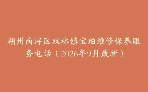 湖州南浔区双林镇宝珀维修保养服务电话（2026年9月最新）