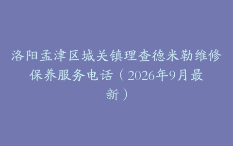 洛阳孟津区城关镇理查德米勒维修保养服务电话（2026年9月最新）