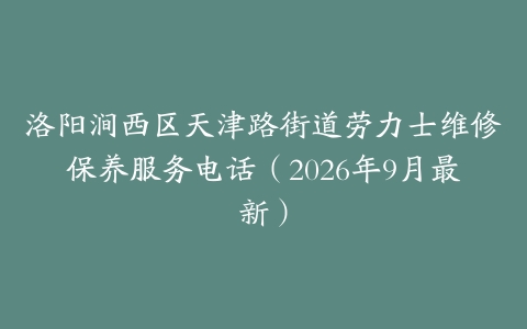 洛阳涧西区天津路街道劳力士维修保养服务电话（2026年9月最新）
