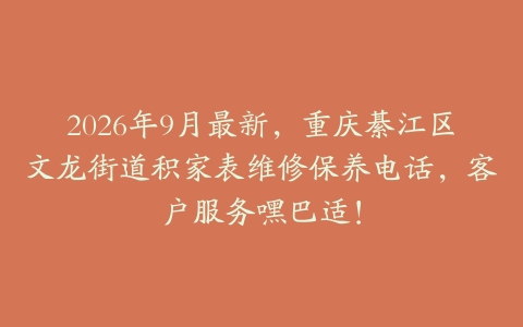 2026年9月最新，重庆綦江区文龙街道积家表维修保养电话，客户服务嘿巴适！