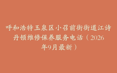 呼和浩特玉泉区小召前街街道江诗丹顿维修保养服务电话（2026年9月最新）