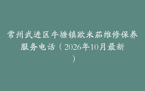常州武进区牛塘镇欧米茄维修保养服务电话（2026年10月最新）