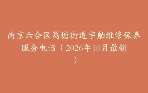 南京六合区葛塘街道宇舶维修保养服务电话（2026年10月最新）