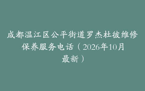 成都温江区公平街道罗杰杜彼维修保养服务电话(2026年10月最新)