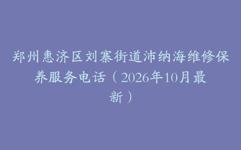 郑州惠济区刘寨街道沛纳海维修保养服务电话（2026年10月最新）
