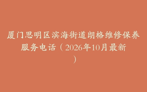 厦门思明区滨海街道朗格维修保养服务电话（2026年10月最新）
