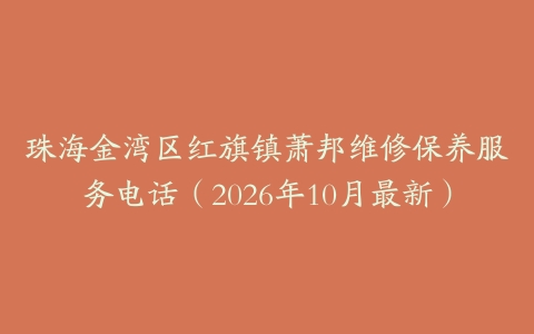 珠海金湾区红旗镇萧邦维修保养服务电话（2026年10月最新）