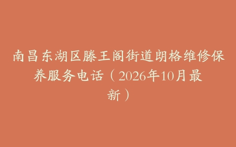 南昌东湖区滕王阁街道朗格维修保养服务电话（2026年10月最新）