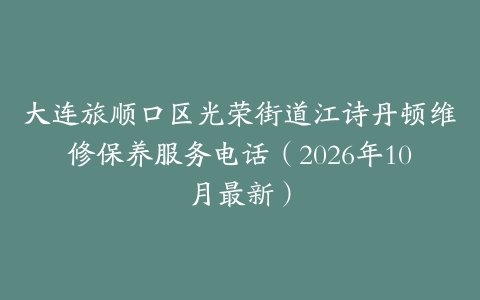 大连旅顺口区光荣街道江诗丹顿维修保养服务电话（2026年10月最新）