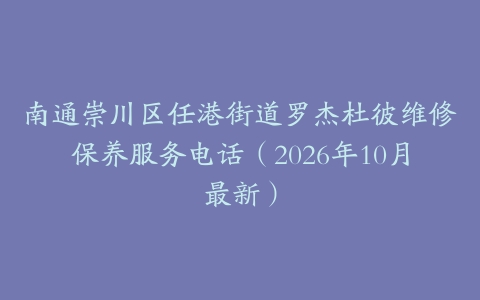 南通崇川区任港街道罗杰杜彼维修保养服务电话（2026年10月最新）