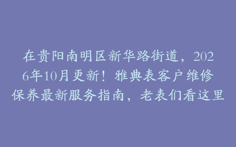 在贵阳南明区新华路街道，2026年10月更新！雅典表客户维修保养最新服务指南，老表们看这里