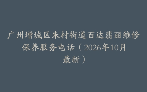 广州增城区朱村街道百达翡丽维修保养服务电话（2026年10月最新）