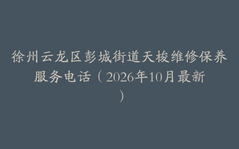 徐州云龙区彭城街道天梭维修保养服务电话（2026年10月最新）