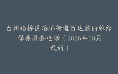 台州路桥区路桥街道百达翡丽维修保养服务电话（2026年10月最新）