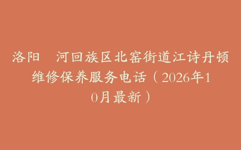 洛阳瀍河回族区北窑街道江诗丹顿维修保养服务电话（2026年10月最新）
