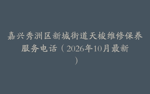 嘉兴秀洲区新城街道天梭维修保养服务电话（2026年10月最新）