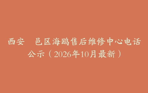 西安鄠邑区海鸥售后维修中心电话公示（2026年10月最新）