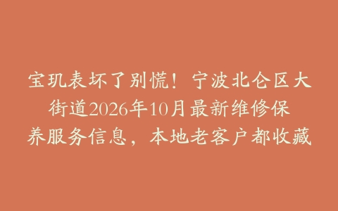 宝玑表坏了别慌！宁波北仑区大碶街道2026年10月最新维修保养服务信息，本地老客户都收藏