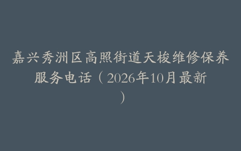 嘉兴秀洲区高照街道天梭维修保养服务电话（2026年10月最新）