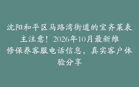 沈阳和平区马路湾街道的宝齐莱表主注意！2026年10月最新维修保养客服电话信息，真实客户体验分享