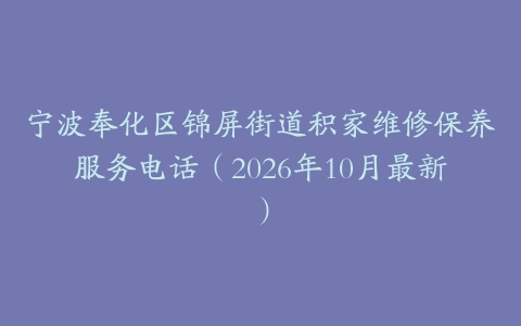 宁波奉化区锦屏街道积家维修保养服务电话（2026年10月最新）