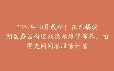 2026年10月最新！在无锡滨湖区蠡园街道找浪琴维修保养，咱得先问问客服啥行情
