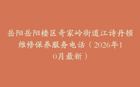 岳阳岳阳楼区奇家岭街道江诗丹顿维修保养服务电话（2026年10月最新）
