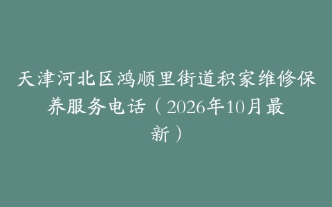 天津河北区鸿顺里街道积家维修保养服务电话（2026年10月最新）