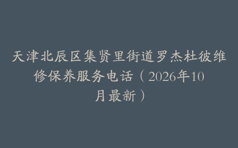 天津北辰区集贤里街道罗杰杜彼维修保养服务电话（2026年10月最新）