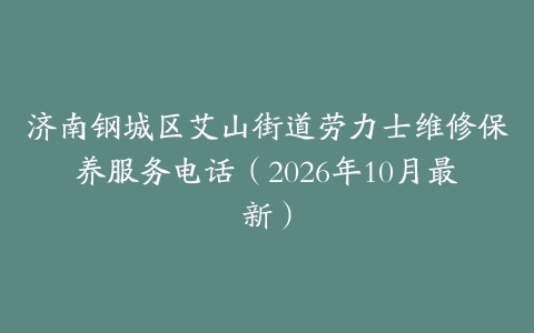 济南钢城区艾山街道劳力士维修保养服务电话(2026年10月最新)